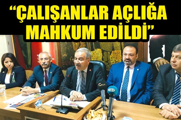 “ÇALIŞANLAR AÇLIĞA MAHKUM EDİLDİ”