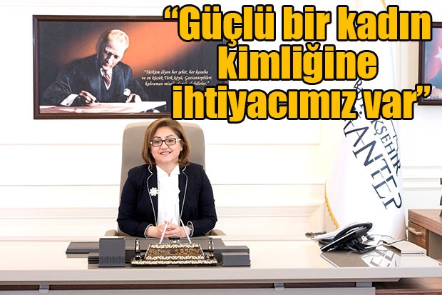 “Güçlü bir kadın kimliğine ihtiyacımız var”