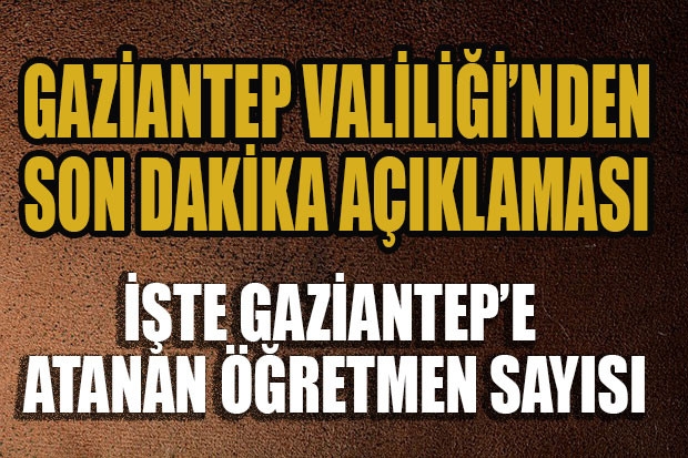 İŞTE GAZİANTEP'E ATANAN ÖĞRETMEN SAYISI...