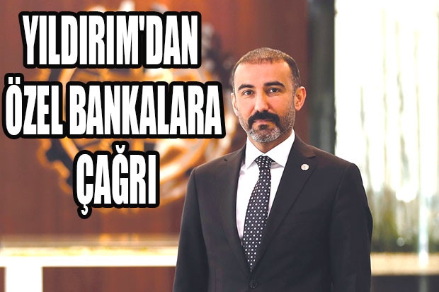 YILDIRIM'DAN ÖZEL BANKALARA ÇAĞRI