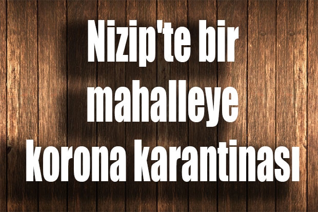 Nizip'te bir mahalleye korona karantinası