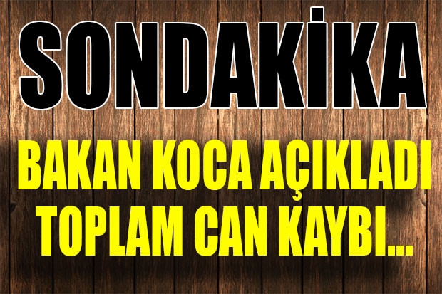 SONDAKİKA. Bakan Koca açıkladı. TOPLAM CAN KAYBI...