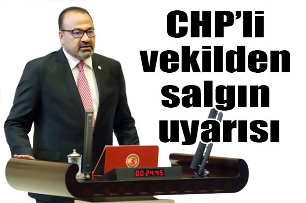 CHP’li vekilden salgın uyarısı