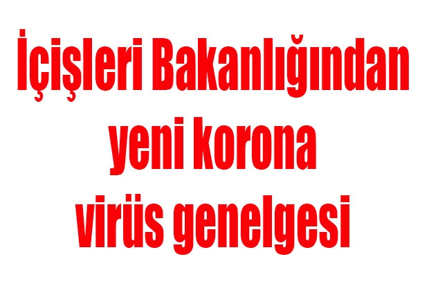 İçişleri Bakanlığından yeni korona virüs genelgesi