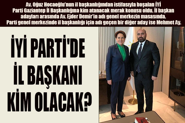 İYİ PARTİ'DE İL  BAŞKANI KİM OLACAK?