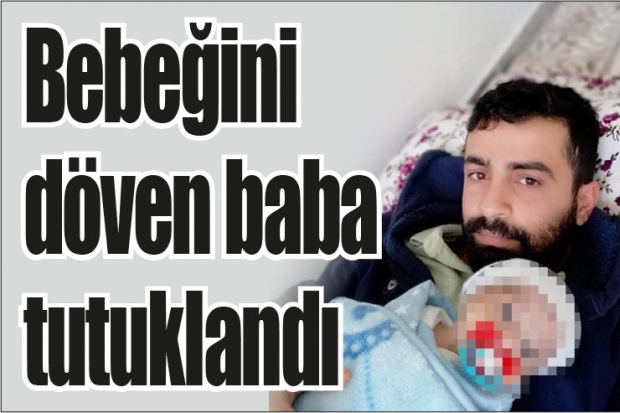 Bebeğini döven baba tutuklandı