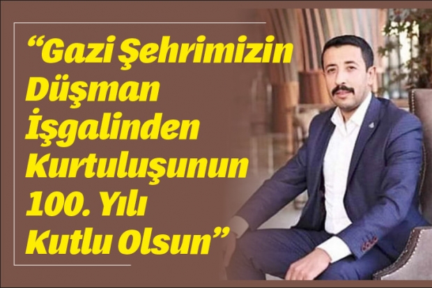 "Gazi Şehrimizin Düşman İşgalinden  Kurtuluşunun 100. Yılı Kutlu Olsun"