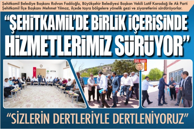 "ŞEHİTKAMİL'DE BİRLİK İÇERİSİNDE  HİZMETLERİMİZ SÜRÜYOR"