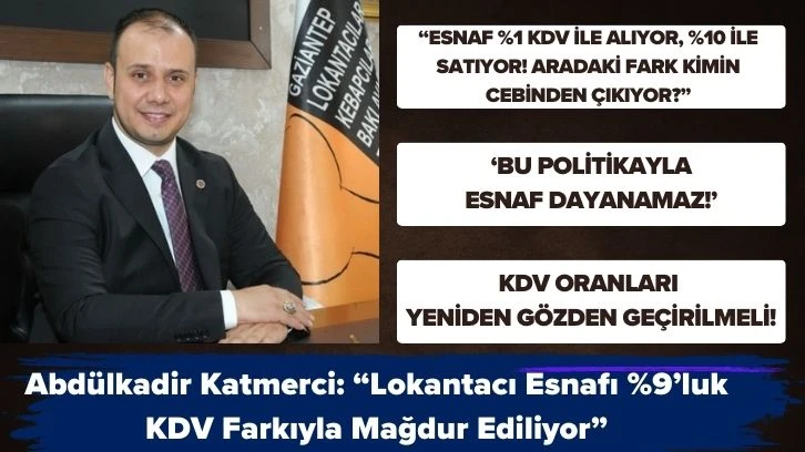 Abdülkadir Katmerci: “Lokantacı Esnafı %9’luk KDV Farkıyla Mağdur Ediliyor”