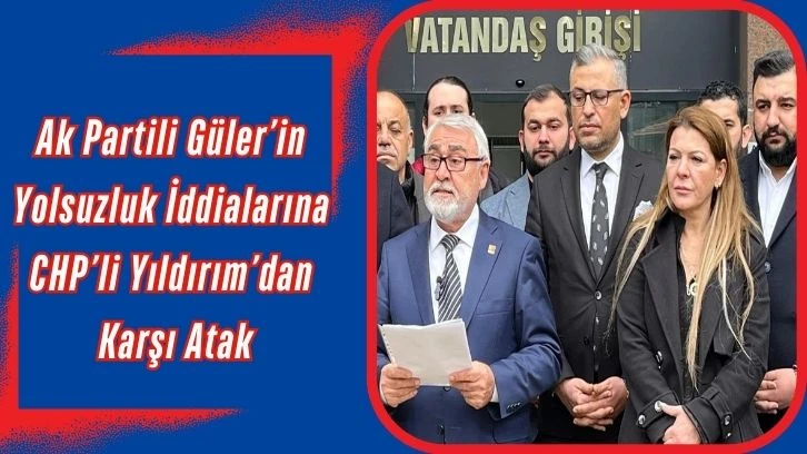 Ak Partili Güler’in Yolsuzluk İddialarına CHP’li Yıldırım’dan Karşı Atak