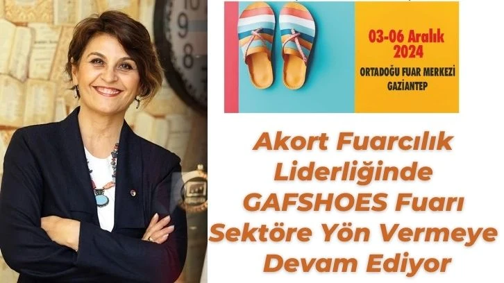 Akort Fuarcılık Liderliğinde GAFSHOES Fuarı Sektöre Yön Vermeye Devam Ediyor