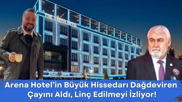 Arena Hotel’in Büyük Hissedarı Dağdeviren Çayını Aldı, Linç Edilmeyi İzliyor!