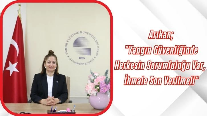 Arıkan;  "Yangın Güvenliğinde  Herkesin Sorumluluğu Var,  İhmale Son Verilmeli"