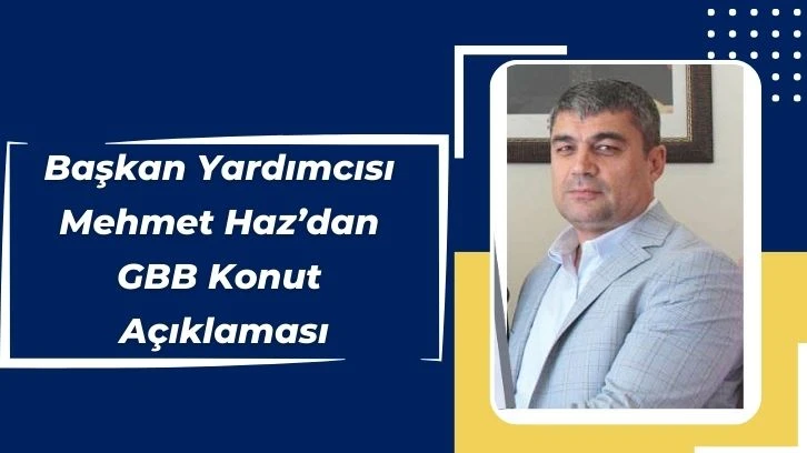 Başkan Yardımcısı Mehmet Haz’dan GBB Konut Açıklaması