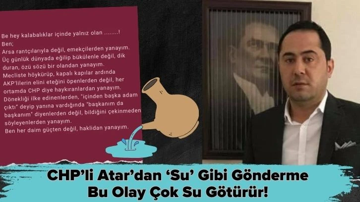 CHP’li Atar’dan ‘Su’ Gibi Gönderme Bu Olay Çok Su Götürür!