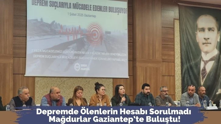 Depremde Ölenlerin Hesabı Sorulmadı: Mağdurlar Gaziantep’te Buluştu!