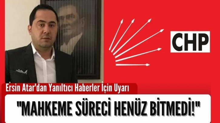 Ersin Atar'dan Yanıltıcı Haberler İçin Uyarı "Mahkeme Süreci Henüz Bitmedi!"