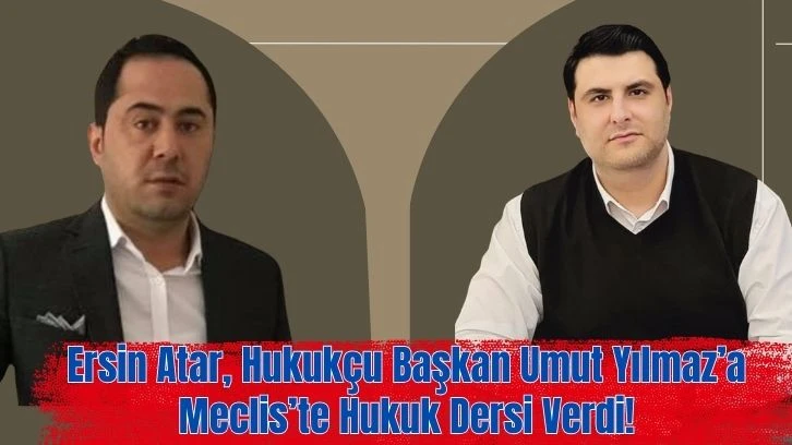 Ersin Atar, Hukukçu Başkan Umut Yılmaz’a Meclis’te Hukuk Dersi Verdi!