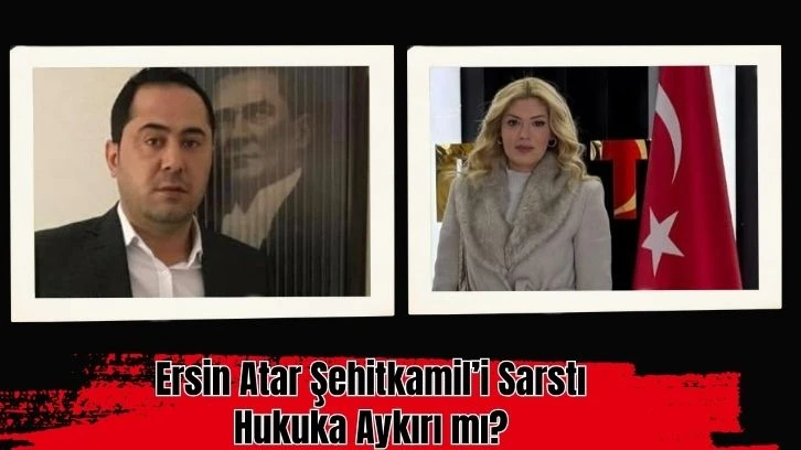 Ersin Atar Şehitkamil’i Sarstı: Hukuka Aykırı mı?