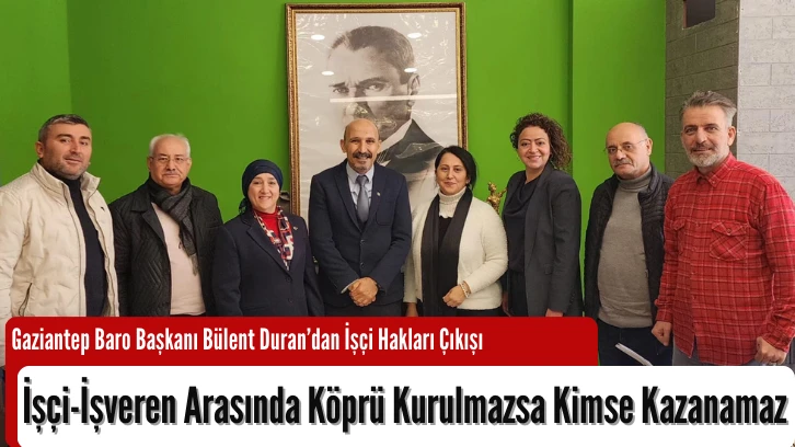 Gaziantep Baro Başkanı Bülent Duran’dan İşçi Hakları Çıkışı