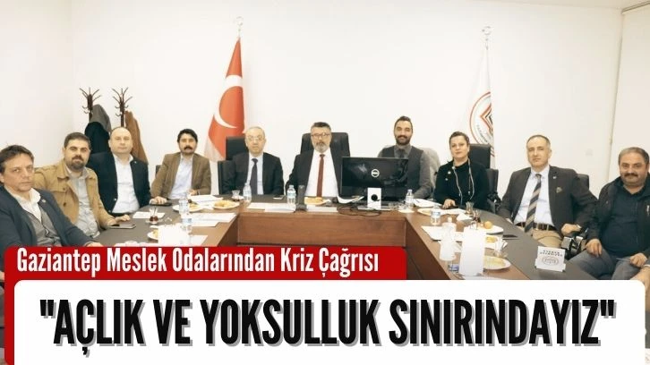 Gaziantep Meslek Odalarından Kriz Çağrısı "Açlık ve Yoksulluk Sınırındayız"