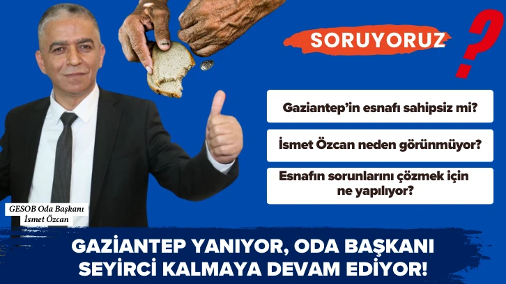 Gaziantep Yanıyor, Oda Başkanı Seyirci Kalmaya Devam Ediyor!