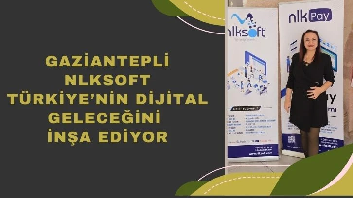 Gaziantepli NLKSOFT Türkiye’nin Dijital Geleceğini İnşa Ediyor