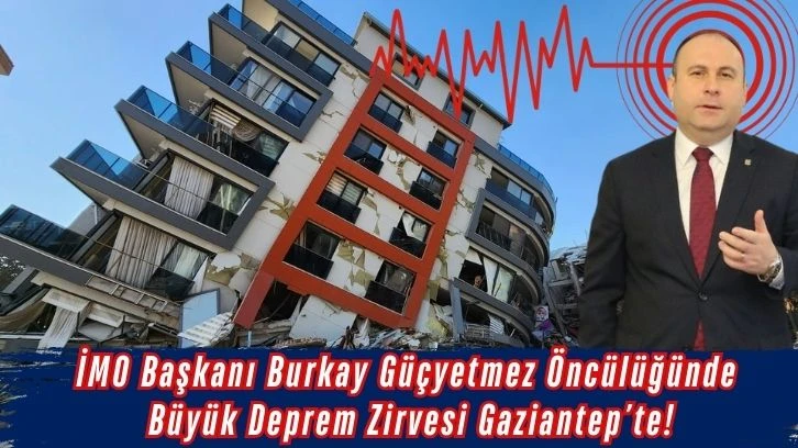 İMO Başkanı Burkay Güçyetmez Öncülüğünde Büyük Deprem Zirvesi Gaziantep’te!