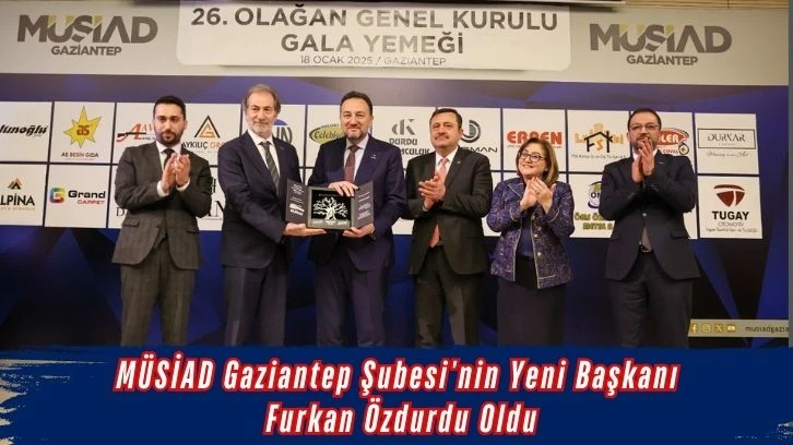 MÜSİAD Gaziantep Şubesi'nin Yeni Başkanı Furkan Özdurdu Oldu