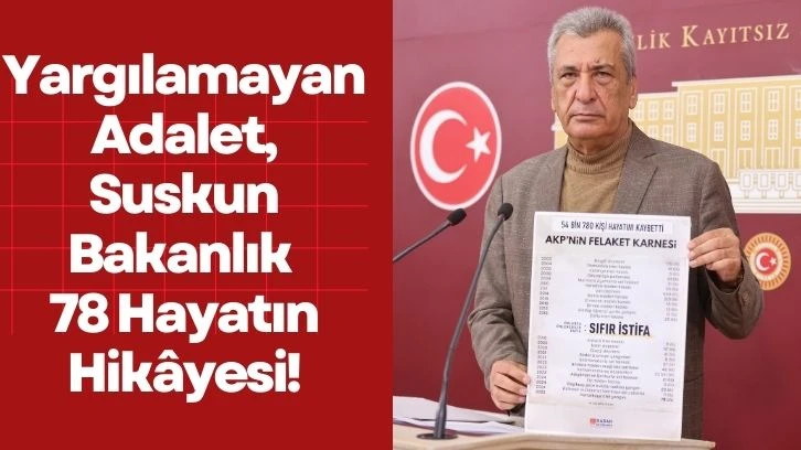 Yargılamayan Adalet, Suskun Bakanlık: 78 Hayatın Hikâyesi!