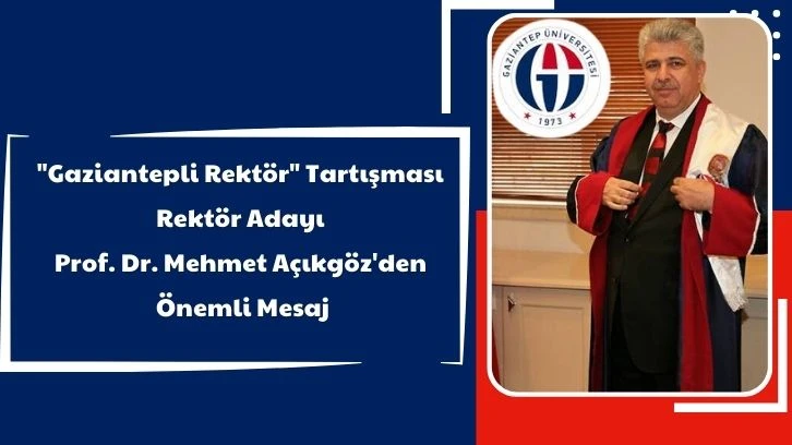 &quot;Gaziantepli Rektör&quot; Tartışması  Rektör Adayı  Prof. Dr. Mehmet Açıkgöz'den  Önemli Mesaj