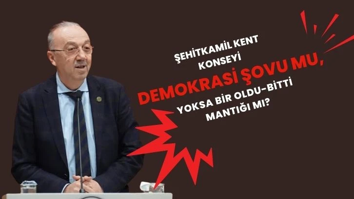 ŞEHİTKAMİL KENT KONSEYİ: DEMOKRASİ ŞOVU MU, YOKSA BİR OLDU-BİTTİ MANTIĞI MI?