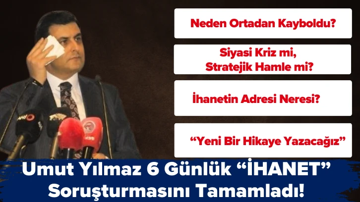 Umut Yılmaz 6 Günlük “İHANET” Soruşturmasını Tamamladı!