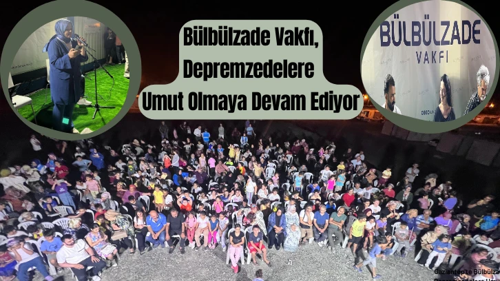 Gaziantep'te Bülbülzade Vakfı, Depremzedelere Umut Olmaya Devam Ediyor