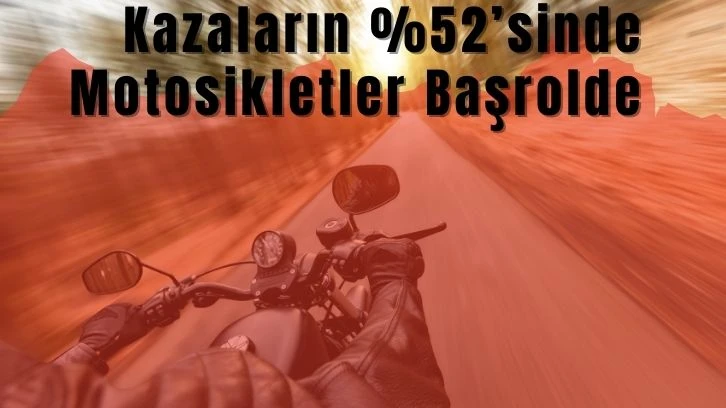 Kazaların Yüzde 52’sinde Motosikletler Başrolde