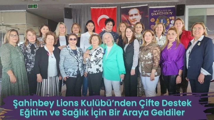 Şahinbey Lions Kulübü’nden Çifte Destek: Eğitim ve Sağlık İçin Bir Araya Geldiler