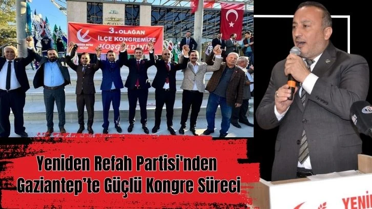 Yeniden Refah Partisi'nden Gaziantep’te Güçlü Kongre Süreci