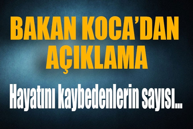 Bakan Koca'dan açıklama: Hayatını kaybedenlerin sayısı...