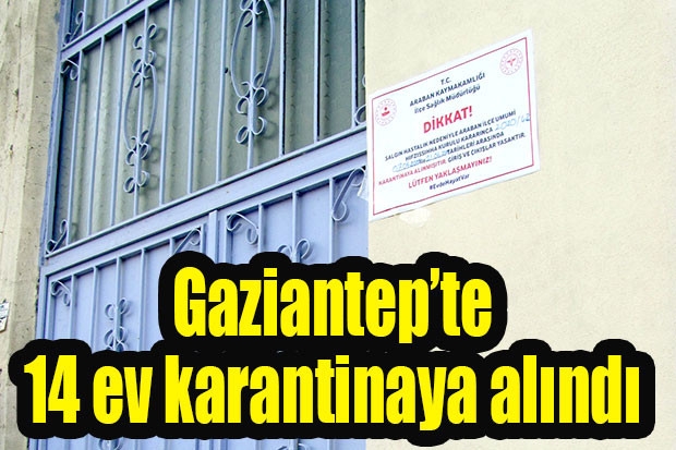 Gaziantep’te 14 ev karantinaya alındı