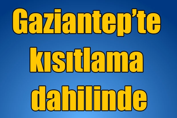 Gaziantep’te kısıtlama dahilinde