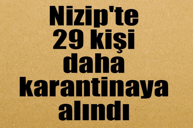 Nizip'te 29 kişi daha karantinaya alındı