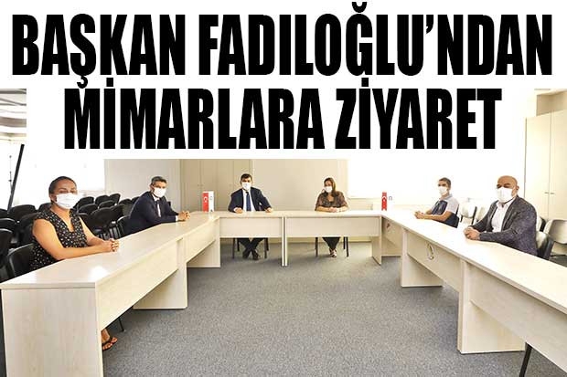 BAŞKAN FADILOĞLU’NDAN MİMARLARA ZİYARET