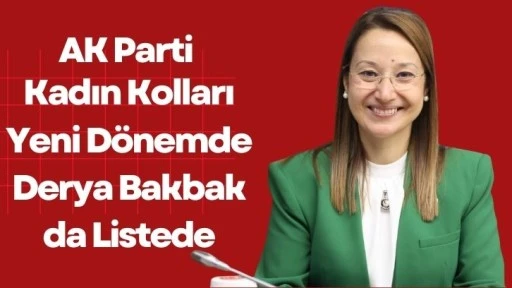 AK Parti Kadın Kolları Yeni Dönemde Derya Bakbak da Listede