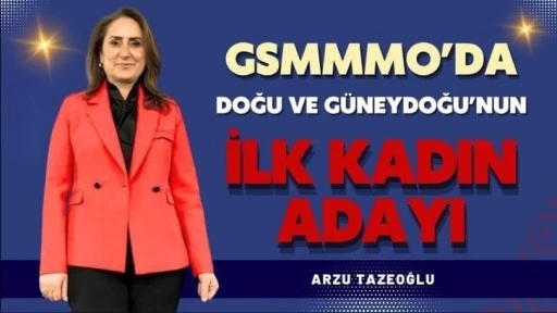 Arzu Tazeoğlu, GSMMMO’da Doğu ve Güneydoğu’nun İlk Kadın Adayı