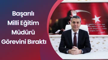 Başarılı Milli Eğitim Müdürü Görevini Bıraktı