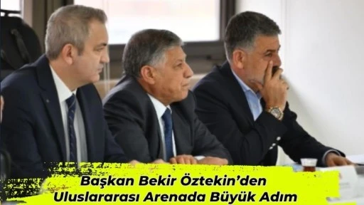 Başkan Bekir Öztekin’den Uluslararası Arenada Büyük Adım