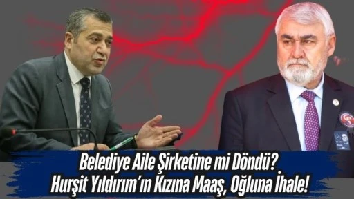 Belediye Aile Şirketine mi Döndü? Hurşit Yıldırım’ın Kızına Maaş, Oğluna İhale!