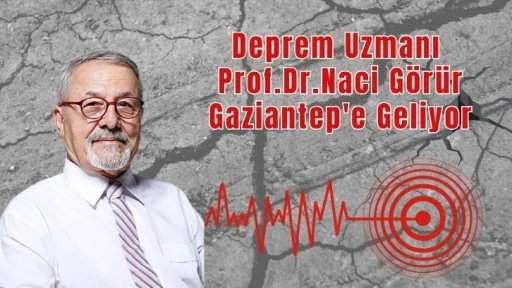 Deprem Uzmanı Naci Görür Gaziantep'e Geliyor