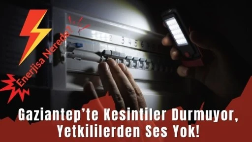 Enerjisa Nerede? Gaziantep’te Kesintiler Durmuyor, Yetkililerden Ses Yok!