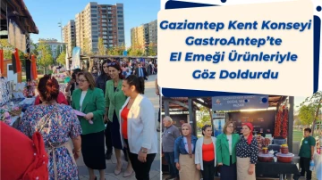 Gaziantep Kent Konseyi GastroAntep’te El Emeği Ürünleriyle Göz Doldurdu